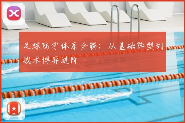 足球防守体系全解：从基础阵型到战术博弈进阶