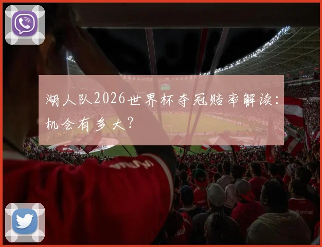 湖人队2026世界杯夺冠赔率解读:机会有多大?