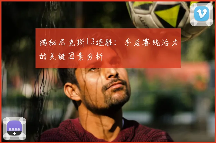揭秘尼克斯13连胜：季后赛统治力的关键因素分析